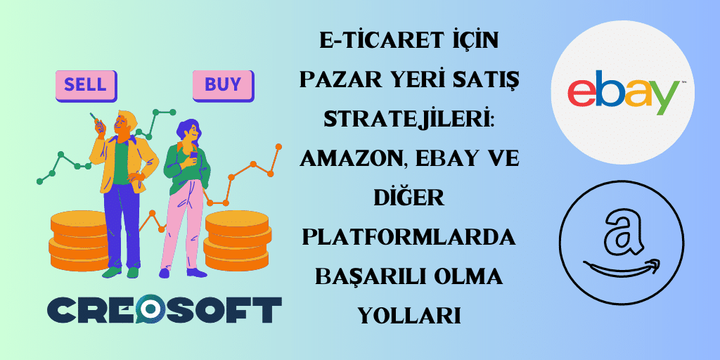 E-ticaret İçin Pazar Yeri Satış Stratejileri: Amazon, eBay ve Diğer Platformlarda Başarılı Olma Yolları