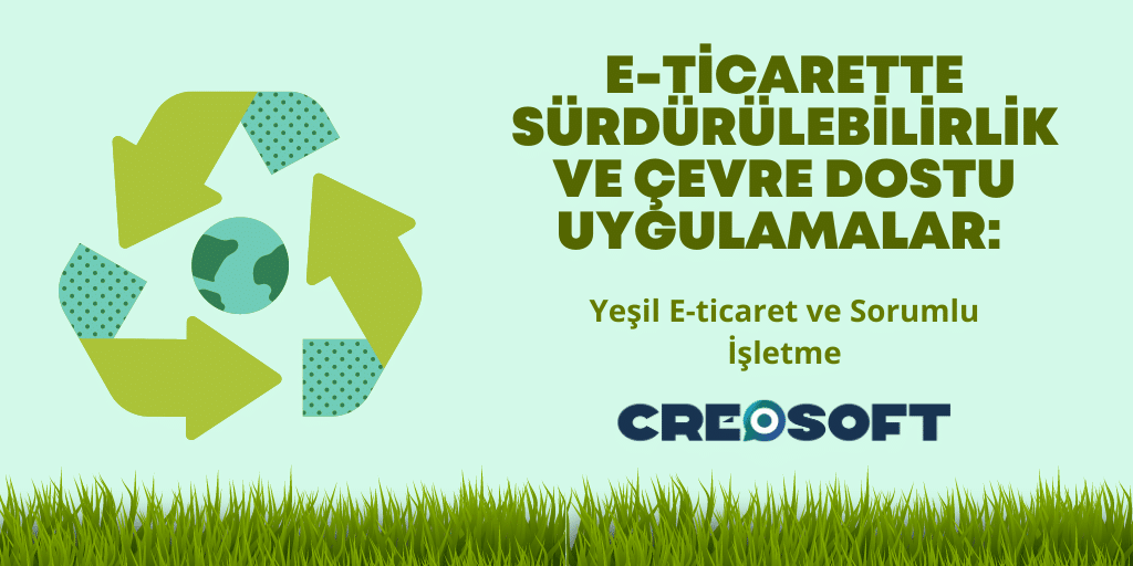 E-ticarette Sürdürülebilirlik ve Çevre Dostu Uygulamalar: Yeşil E-ticaret ve Sorumlu İşletme