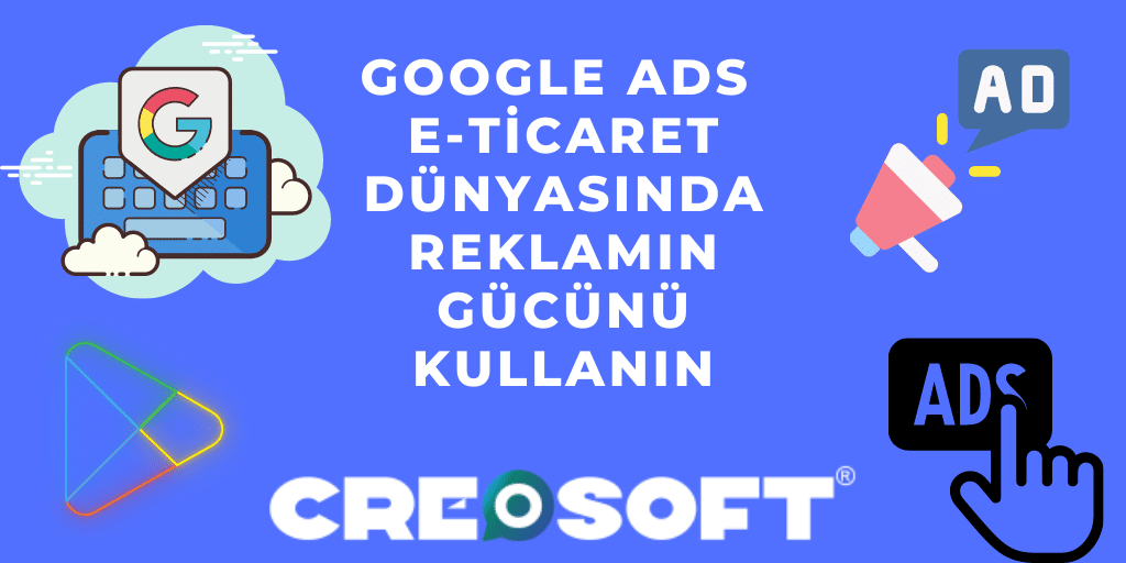 Google Ads: E-Ticaret Dünyasında Reklamın Gücünü Kullanın