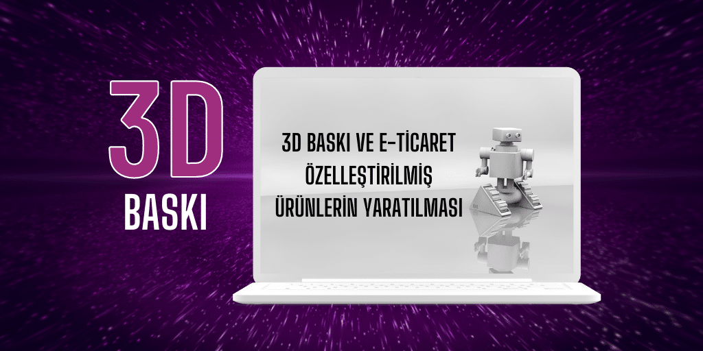 3D Baskı ve E-ticaret: Özelleştirilmiş Ürünlerin Yaratılması 2 Baski