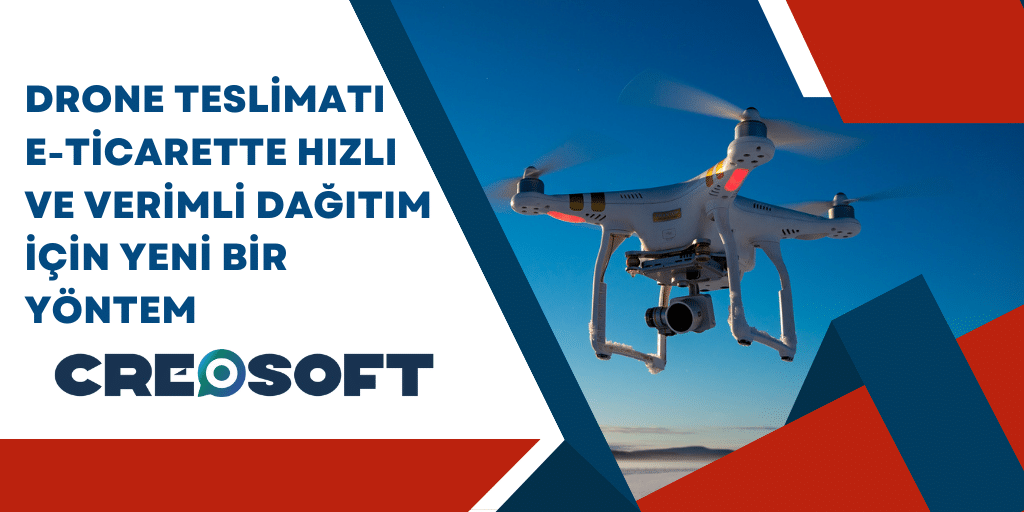 Drone Teslimatı: E-ticarette Hızlı ve Verimli Dağıtım için Yeni Bir Yöntem