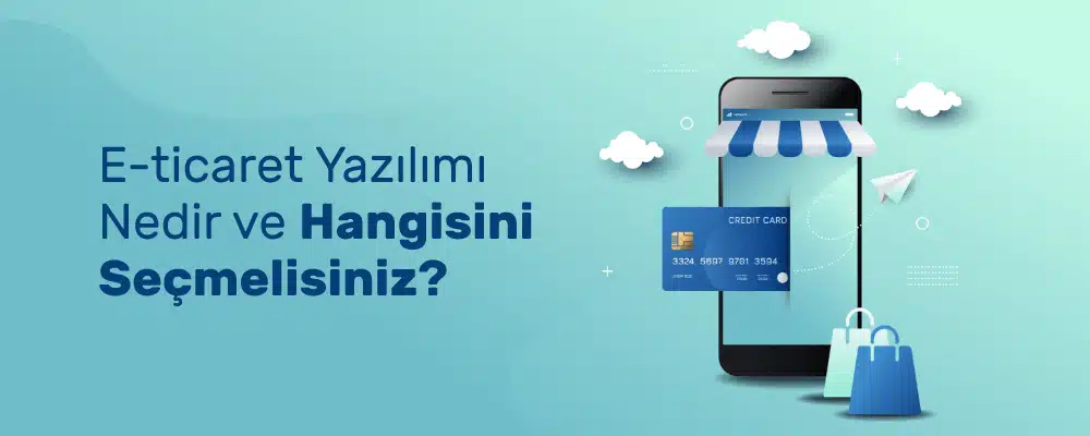 E-ticaret Yazılımı Nedir ve Hangisini Seçmelisiniz ?