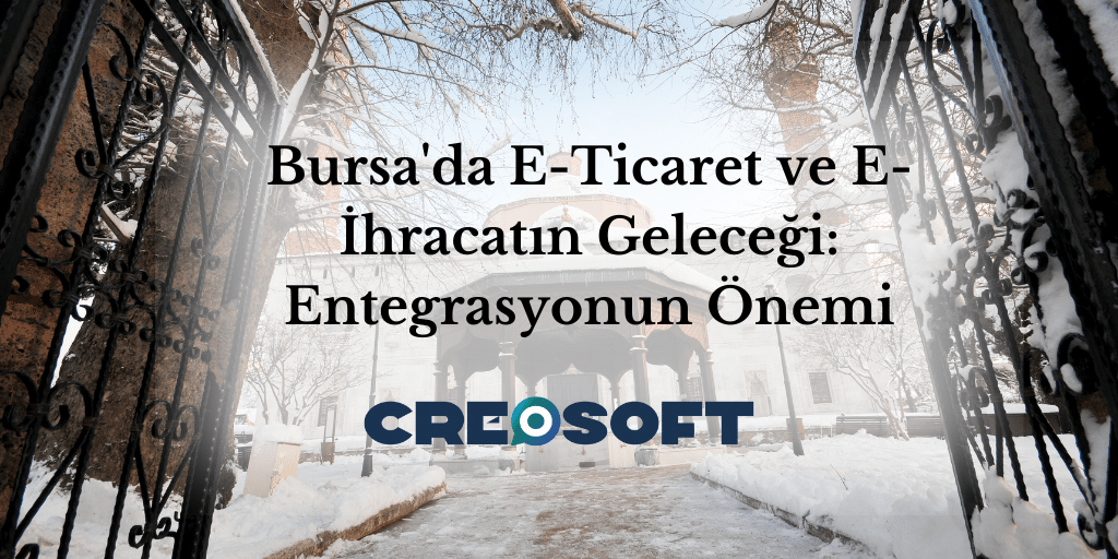 Bursa’da E-Ticaret ve E-İhracatın Geleceği: Entegrasyonun Önemi
