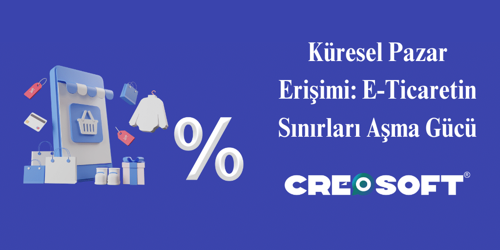 Küresel Pazar Erişimi: E-Ticaretin Sınırları Aşma Gücü