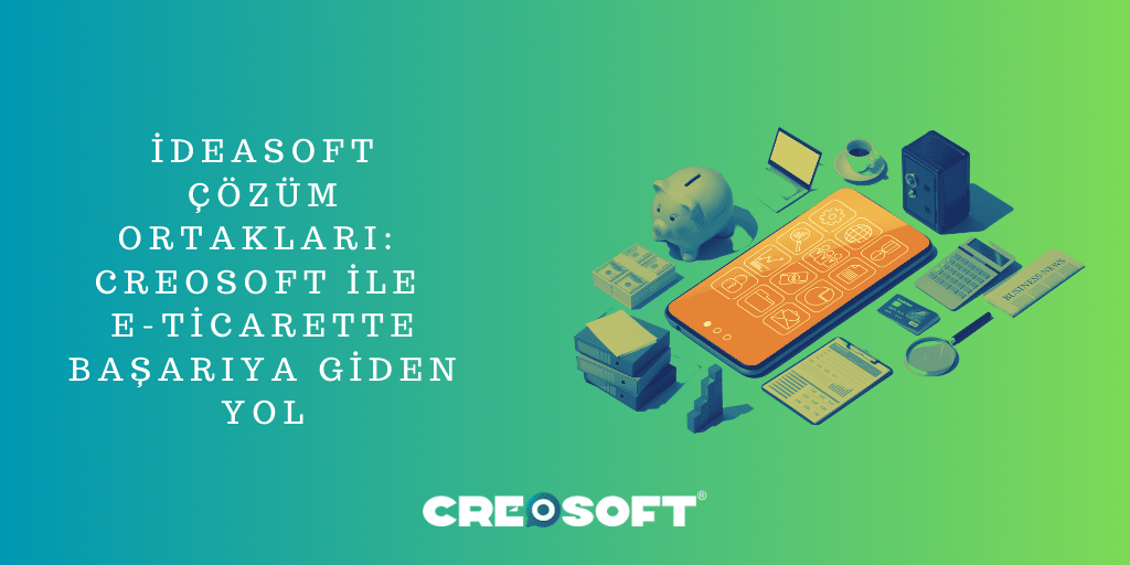 İdeasoft Çözüm Ortakları: Creosoft ile E-Ticarette Başarıya Giden Yol