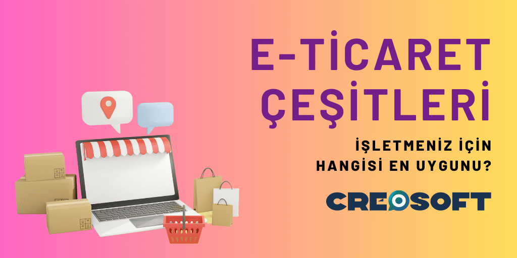 E-Ticaret Çeşitleri: İşletmeniz İçin Hangisi En Uygunu?