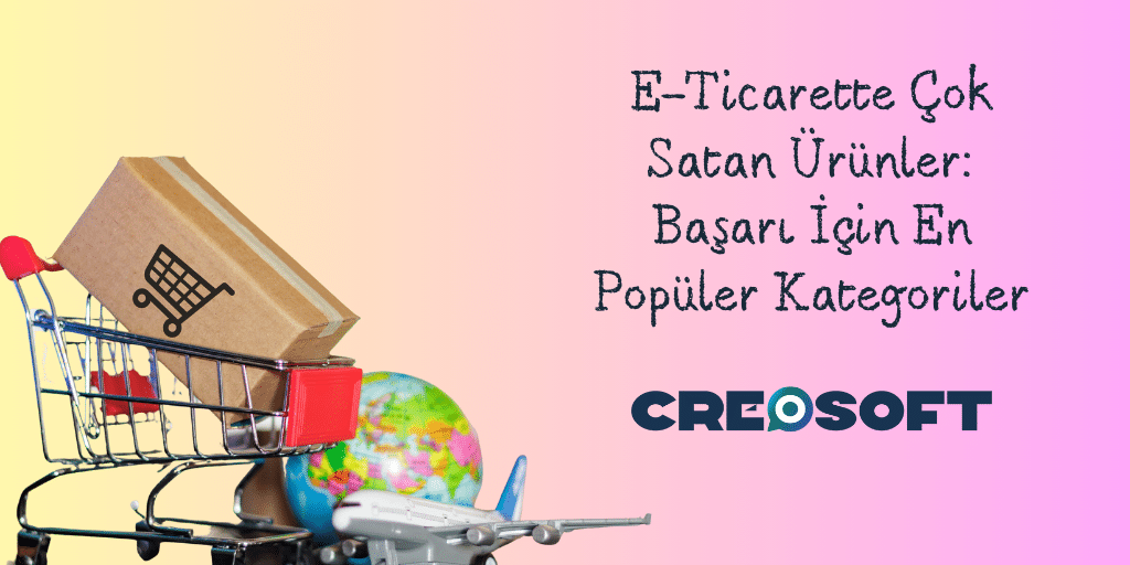 E-Ticarette Çok Satan Ürünler: Başarı İçin En Popüler Kategoriler