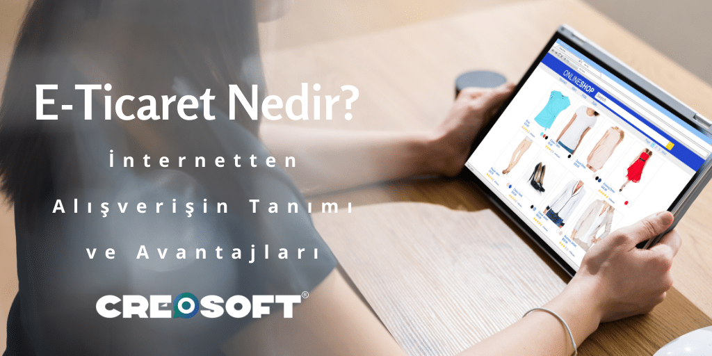 E-Ticaret Nedir? İnternetten Alışverişin Tanımı ve Avantajları
