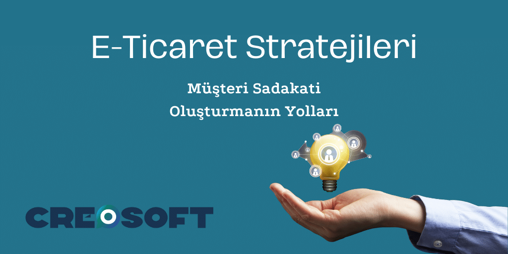 E-Ticaret Stratejileri: Müşteri Sadakati Oluşturmanın Yolları