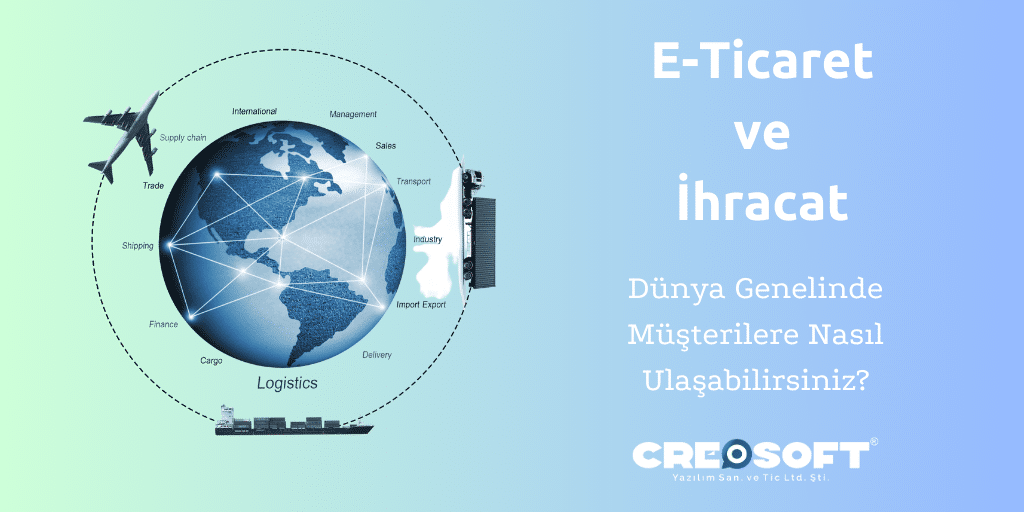 E-Ticaret ve İhracat: Dünya Genelinde Müşterilere Nasıl Ulaşabilirsiniz?