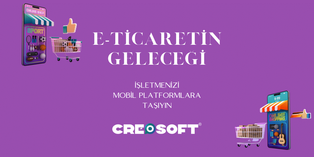 E-Ticaretin Geleceği: İşletmenizi Mobil Platformlara Taşıyın