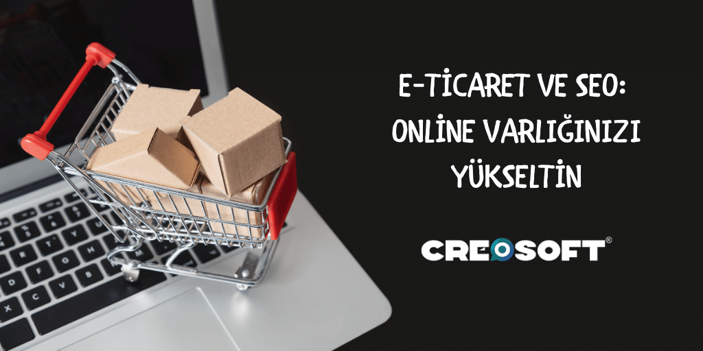 E-Ticaret ve SEO: Online Varlığınızı Yükseltin