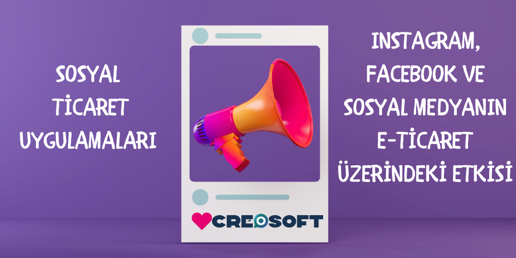 Sosyal Ticaret Uygulamaları: Instagram, Facebook ve Sosyal Medyanın E-Ticaret Üzerindeki Etkisi