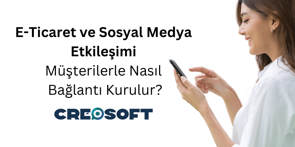 E-Ticaret ve Sosyal Medya Etkileşimi: Müşterilerle Nasıl Bağlantı Kurulur?