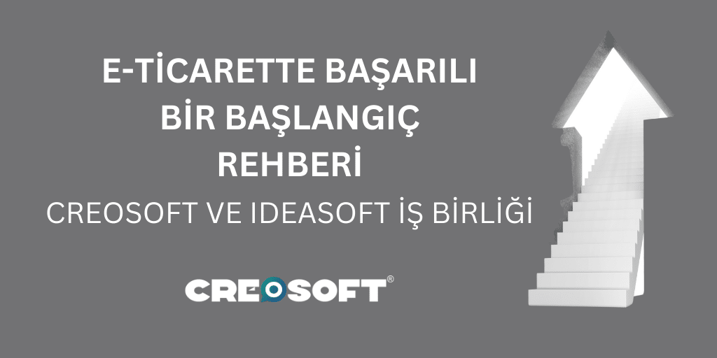 E-Ticarette Başarılı Bir Başlangıç Rehberi: Creosoft ve Ideasoft İş birliği