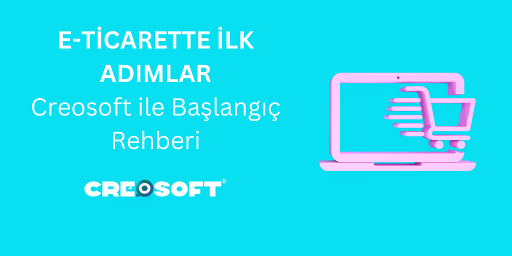 E-Ticarette İlk Adımlar: Creosoft ile Başlangıç Rehberi