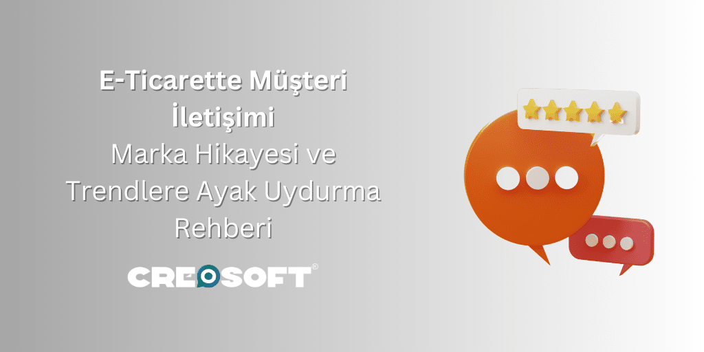 E-Ticarette Müşteri İletişimi: Marka Hikayesi ve Trendlere Ayak Uydurma Rehberi