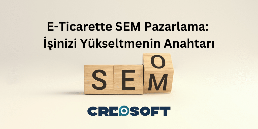 E-Ticarette SEM Pazarlama: İşinizi Yükseltmenin Anahtarı