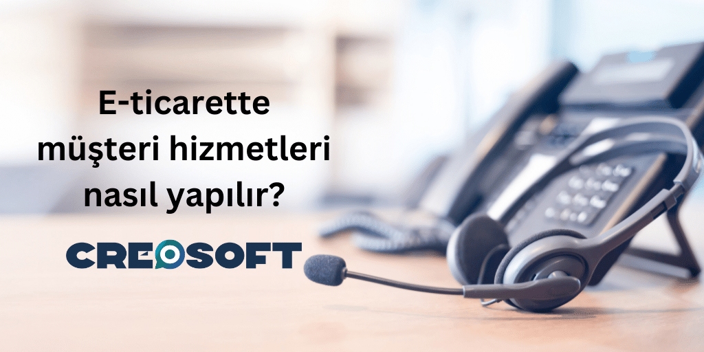 E-ticarette müşteri hizmetleri nasıl yapılır?