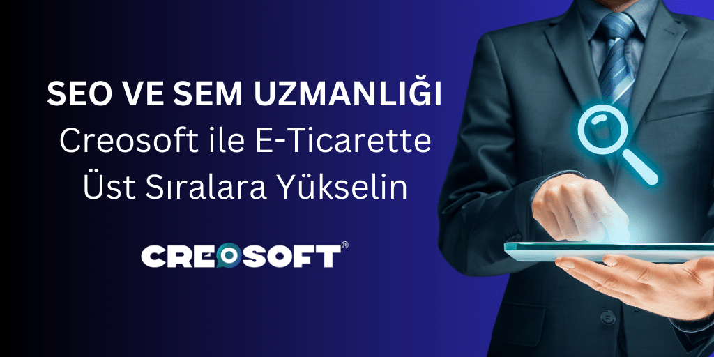 SEO ve SEM Uzmanlığı: Creosoft ile E-Ticarette Üst Sıralara Yükselin