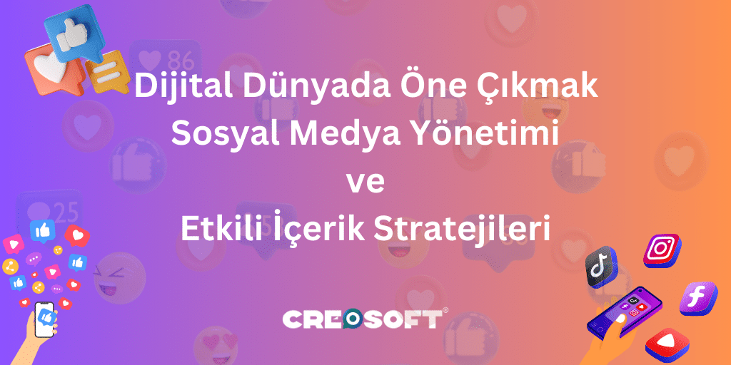 Dijital Dünyada Öne Çıkmak: Sosyal Medya Yönetimi ve Etkili İçerik Stratejileri