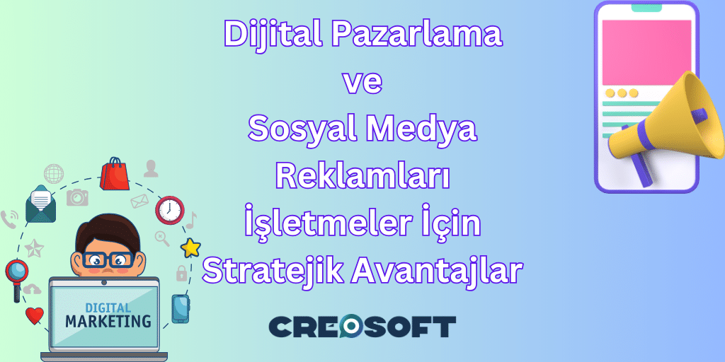 Dijital Pazarlama ve Sosyal Medya Reklamları: İşletmeler İçin Stratejik Avantajlar