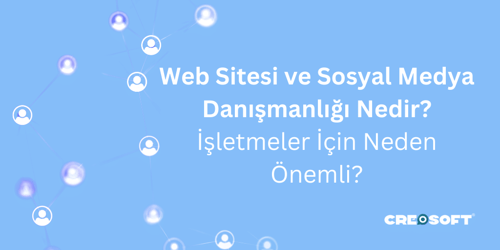 Web Sitesi ve Sosyal Medya Danışmanlığı Nedir? İşletmeler İçin Neden Önemli?