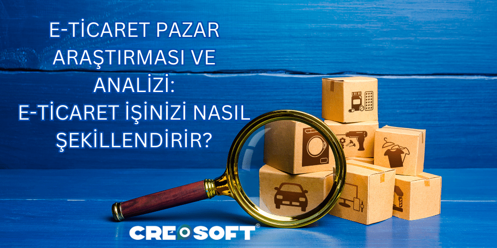 E-ticaret Pazar Araştırması ve Analizi: E-Ticaret İşinizi Nasıl Şekillendirir?