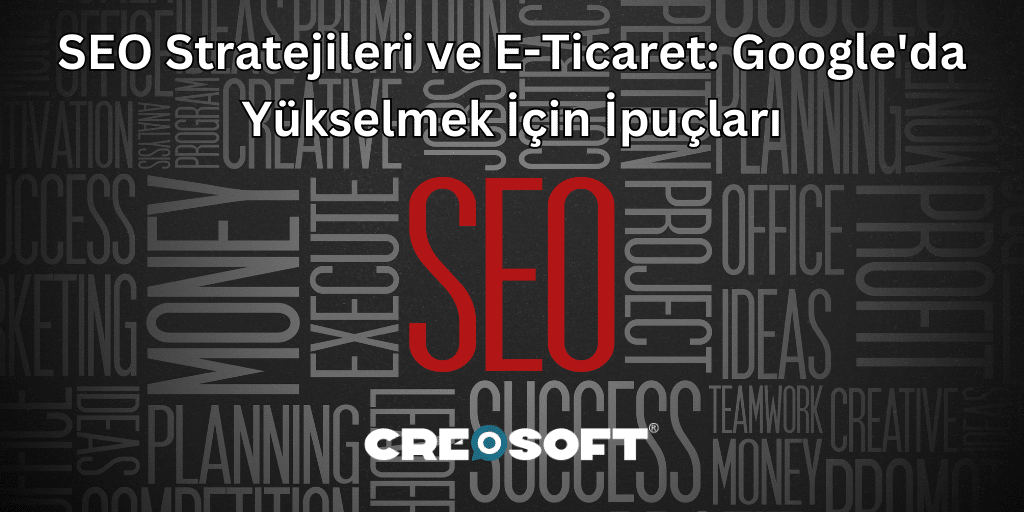 SEO Stratejileri ve E-Ticaret: Google’da Yükselmek İçin İpuçları