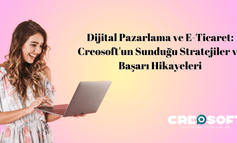 Dijital Pazarlama ve E Ticaret Creosoftun Sundugu Stratejiler ve Basari Hikayeleri