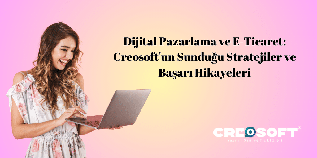 Dijital Pazarlama ve E Ticaret Creosoftun Sundugu Stratejiler ve Basari Hikayeleri